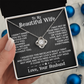 To My Beautiful Wife - I May Not Be - Love Knot Necklace - INCLUDES FREE SHIPPING